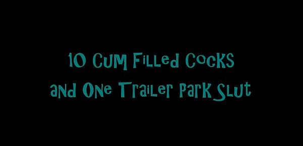  10 Cum Filled Cocks and 1 Trailer Park Slut